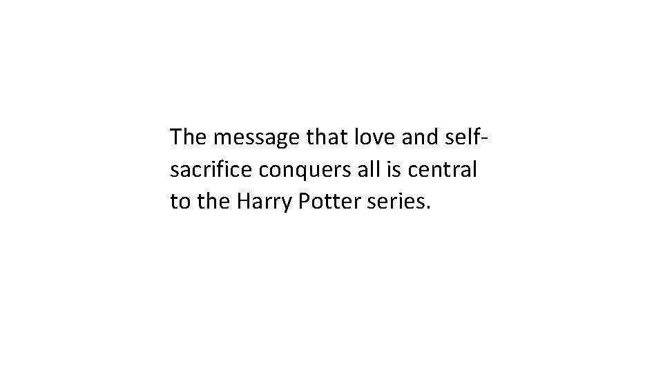 The message that love and selfsacrifice conquers all is central to the Harry Potter