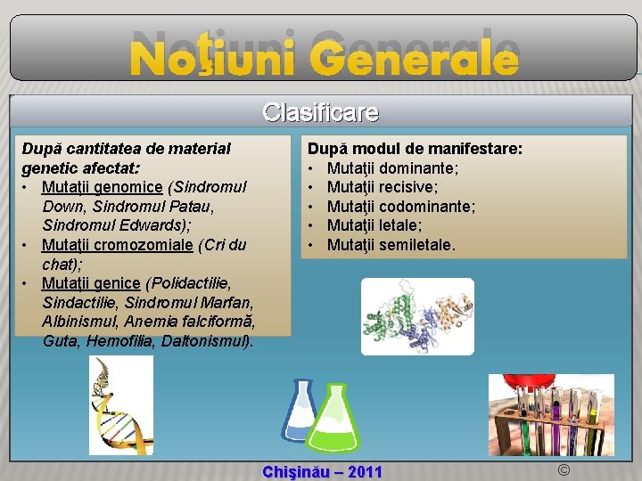 Noţiuni Generale Clasificare După cantitatea de material genetic afectat: • Mutaţii genomice (Sindromul Down,