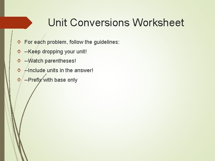 Unit Conversions Worksheet For each problem, follow the guidelines: --Keep dropping your unit! --Watch