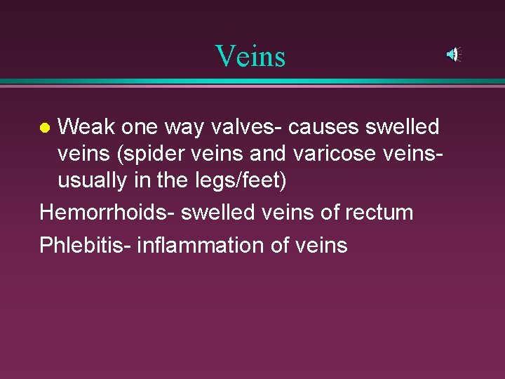 Veins Weak one way valves- causes swelled veins (spider veins and varicose veinsusually in