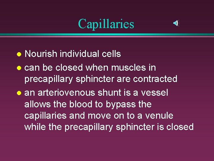 Capillaries Nourish individual cells l can be closed when muscles in precapillary sphincter are