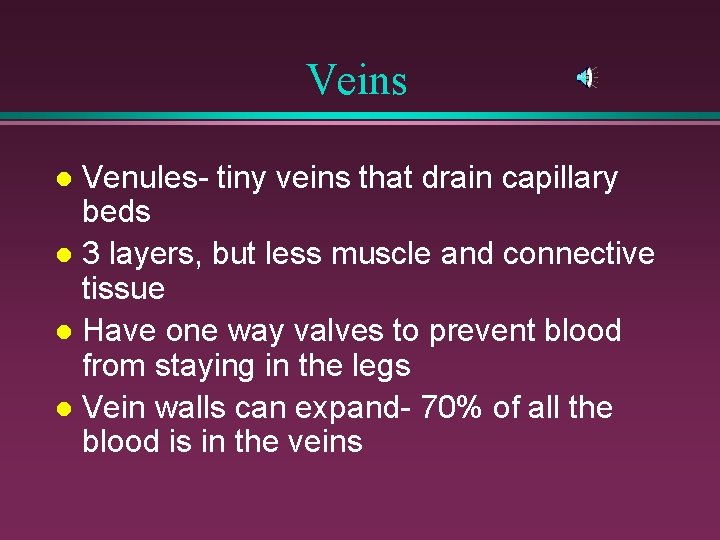 Veins Venules- tiny veins that drain capillary beds l 3 layers, but less muscle