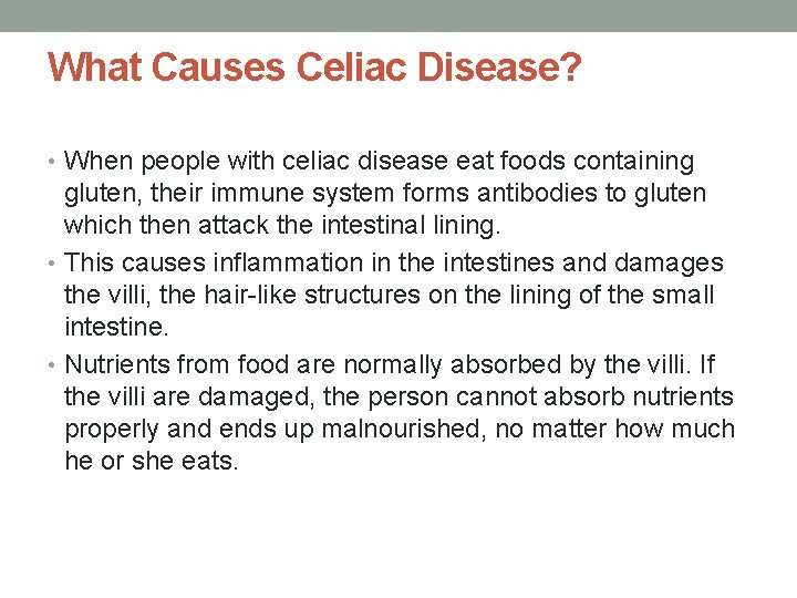 What Causes Celiac Disease? • When people with celiac disease eat foods containing gluten,