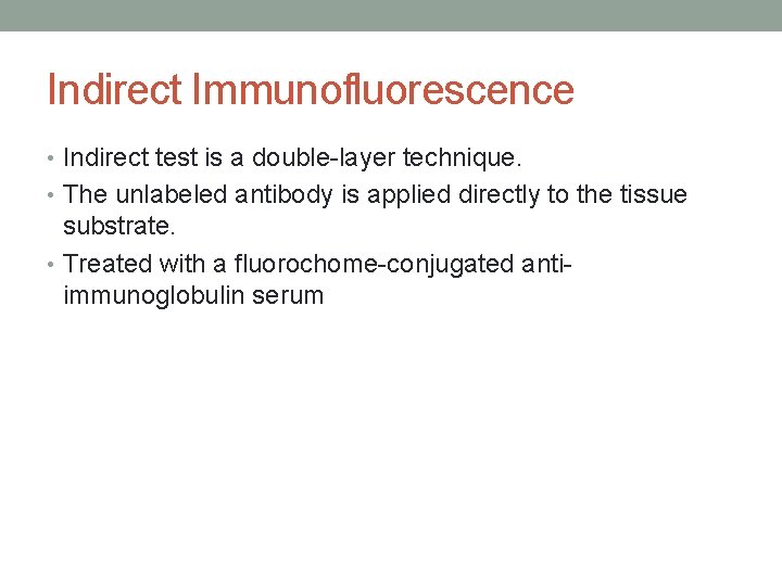 Indirect Immunofluorescence • Indirect test is a double-layer technique. • The unlabeled antibody is