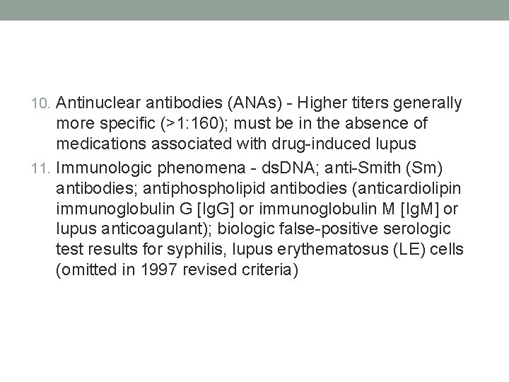 10. Antinuclear antibodies (ANAs) - Higher titers generally more specific (>1: 160); must be