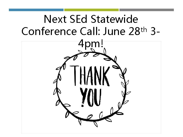 Next SEd Statewide Conference Call: June 28 th 34 pm! 