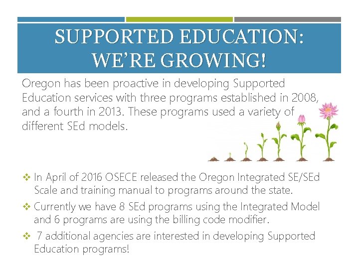 SUPPORTED EDUCATION: WE’RE GROWING! Oregon has been proactive in developing Supported Education services with