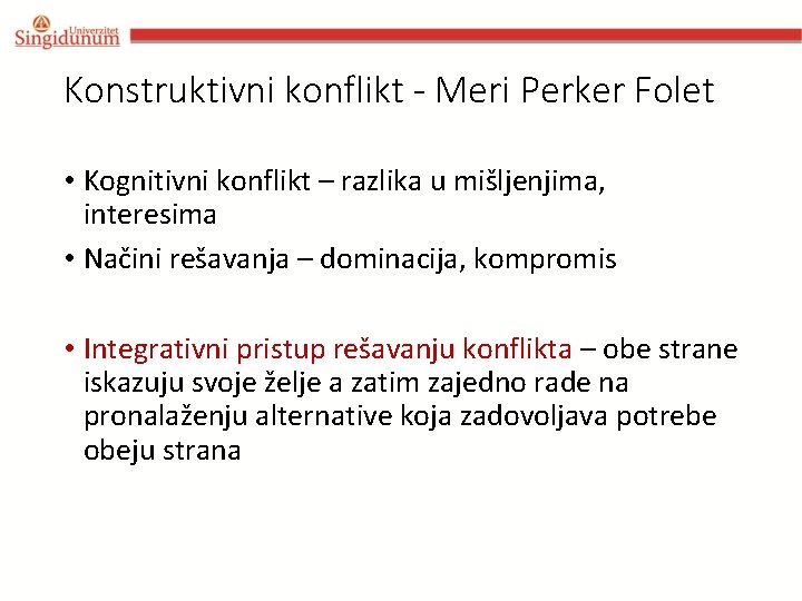 Konstruktivni konflikt - Meri Perker Folet • Kognitivni konflikt – razlika u mišljenjima, interesima Konstruktivni konflikt - Meri Perker Folet • Kognitivni konflikt – razlika u mišljenjima, interesima