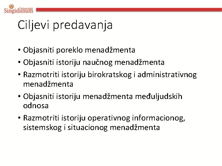Ciljevi predavanja • Objasniti poreklo menadžmenta • Objasniti istoriju naučnog menadžmenta • Razmotriti istoriju Ciljevi predavanja • Objasniti poreklo menadžmenta • Objasniti istoriju naučnog menadžmenta • Razmotriti istoriju