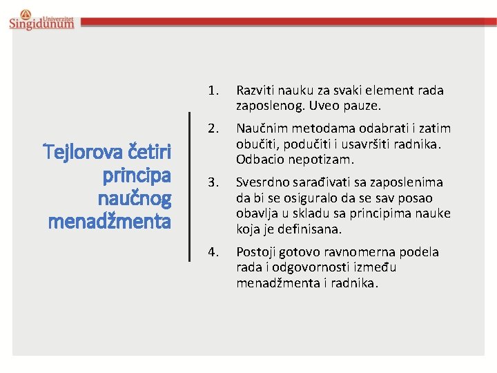 Tejlorova četiri principa naučnog menadžmenta 1. Razviti nauku za svaki element rada zaposlenog. Uveo Tejlorova četiri principa naučnog menadžmenta 1. Razviti nauku za svaki element rada zaposlenog. Uveo