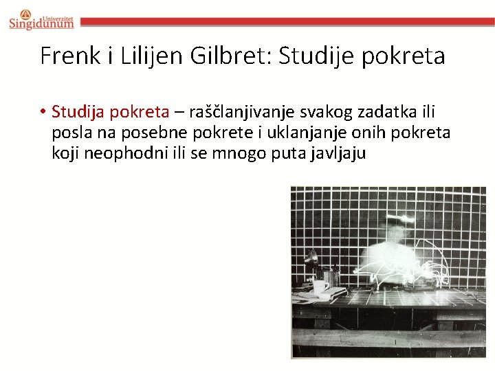 Frenk i Lilijen Gilbret: Studije pokreta • Studija pokreta – raščlanjivanje svakog zadatka ili Frenk i Lilijen Gilbret: Studije pokreta • Studija pokreta – raščlanjivanje svakog zadatka ili