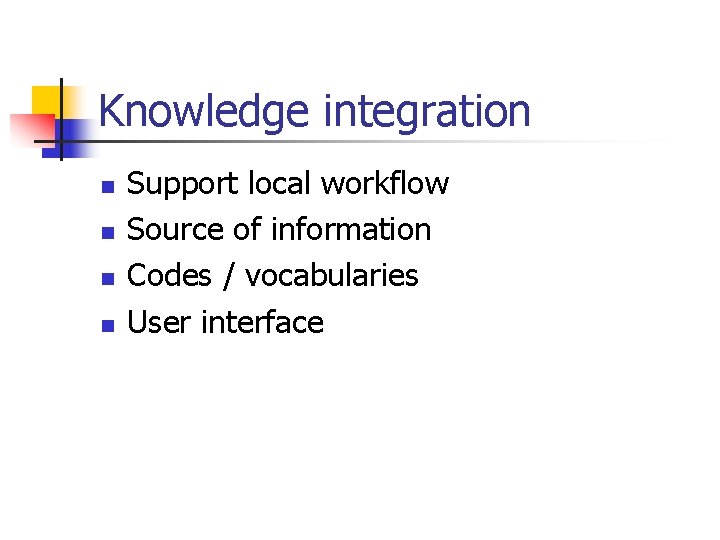 Knowledge integration n n Support local workflow Source of information Codes / vocabularies User