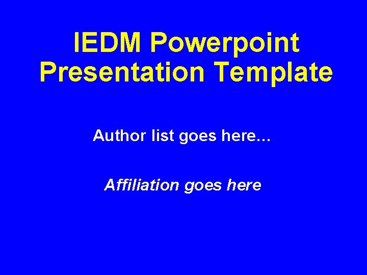 IEDM Powerpoint Presentation Template Author list goes here… Affiliation goes here 