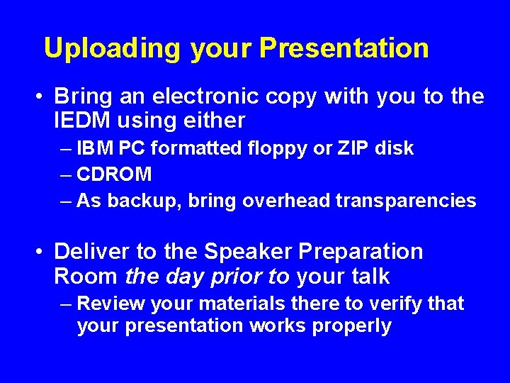Uploading your Presentation • Bring an electronic copy with you to the IEDM using