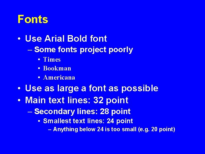 Fonts • Use Arial Bold font – Some fonts project poorly • Times •