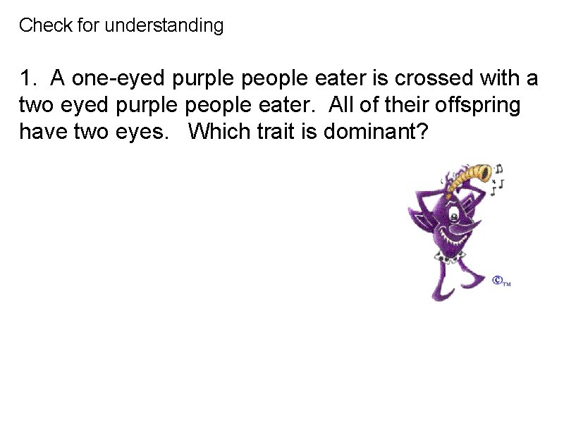 Check for understanding 1. A one-eyed purple people eater is crossed with a two