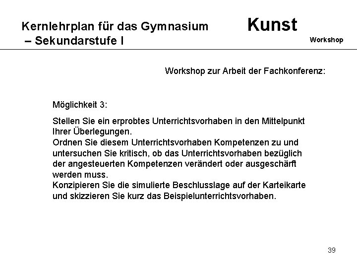 Kernlehrplan für das Gymnasium – Sekundarstufe I Kunst Workshop zur Arbeit der Fachkonferenz: Möglichkeit