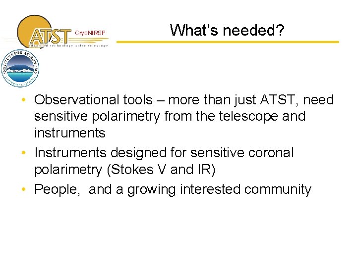 Cryo. NIRSP What’s needed? • Observational tools – more than just ATST, need sensitive