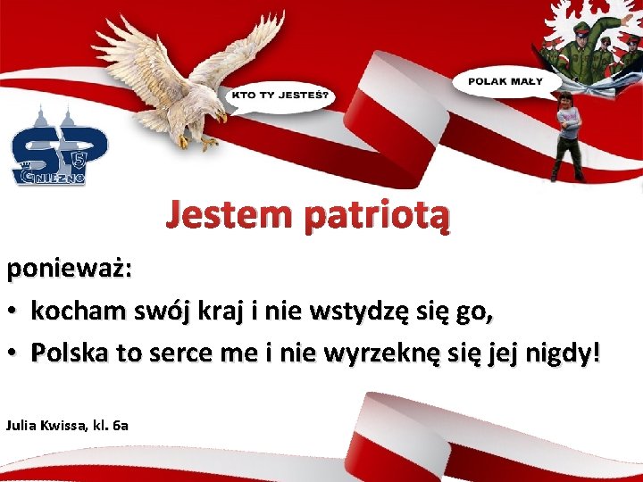 Jestem patriotą ponieważ: • kocham swój kraj i nie wstydzę się go, • Polska