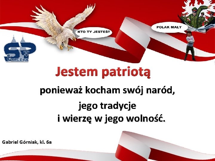 Jestem patriotą ponieważ kocham swój naród, jego tradycje i wierzę w jego wolność. Gabriel