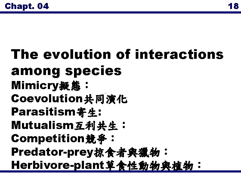 Chapt. 04 18 The evolution of interactions among species Mimicry擬態： Coevolution共同演化 Parasitism寄生: Mutualism互利共生： Competition競爭：