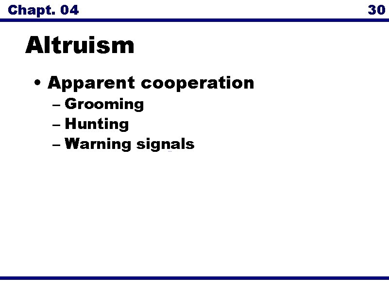 Chapt. 04 30 Altruism • Apparent cooperation – Grooming – Hunting – Warning signals