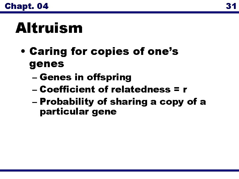 Chapt. 04 31 Altruism • Caring for copies of one’s genes – Genes in