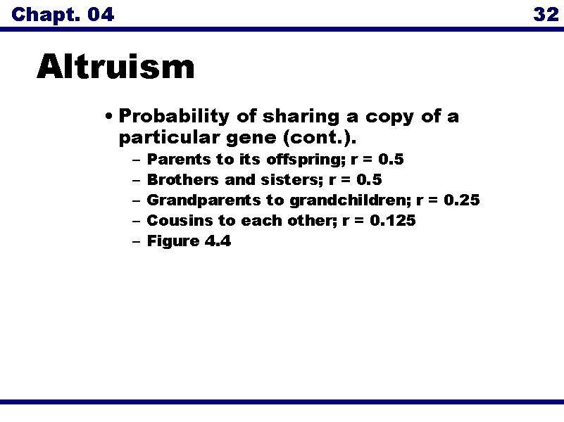 Chapt. 04 32 Altruism • Probability of sharing a copy of a particular gene