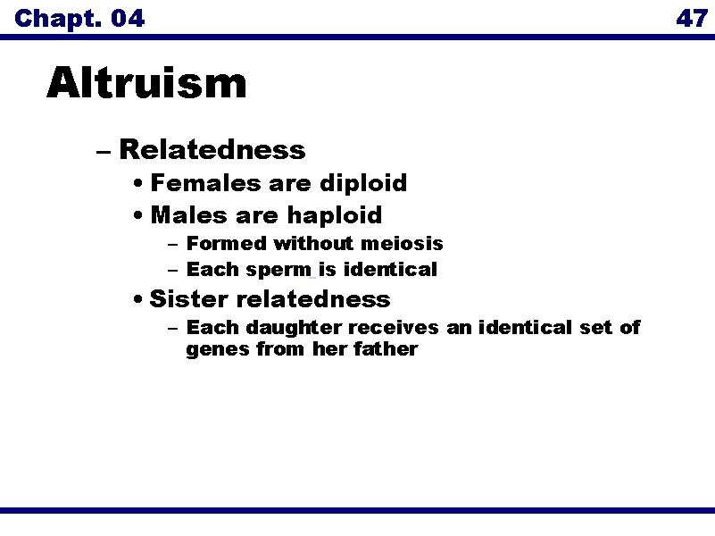 Chapt. 04 47 Altruism – Relatedness • Females are diploid • Males are haploid