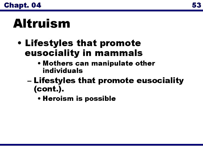 Chapt. 04 53 Altruism • Lifestyles that promote eusociality in mammals • Mothers can