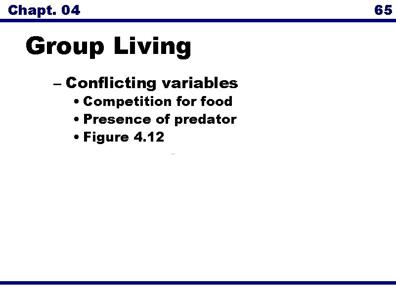 Chapt. 04 65 Group Living – Conflicting variables • Competition for food • Presence