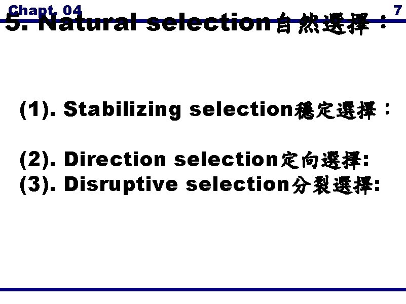 Chapt. 04 7 5. Natural selection自然選擇： (1). Stabilizing selection穩定選擇： (2). Direction selection定向選擇: (3). Disruptive