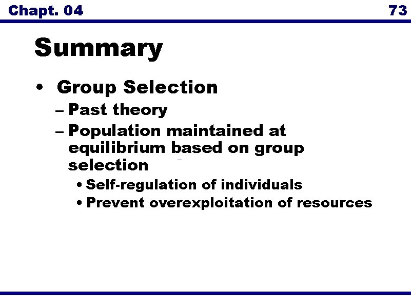 Chapt. 04 73 Summary • Group Selection – Past theory – Population maintained at