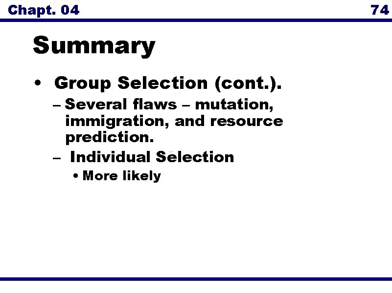 Chapt. 04 74 Summary • Group Selection (cont. ). – Several flaws – mutation,