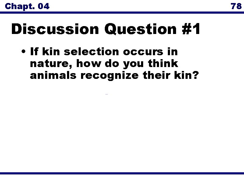 Chapt. 04 78 Discussion Question #1 • If kin selection occurs in nature, how