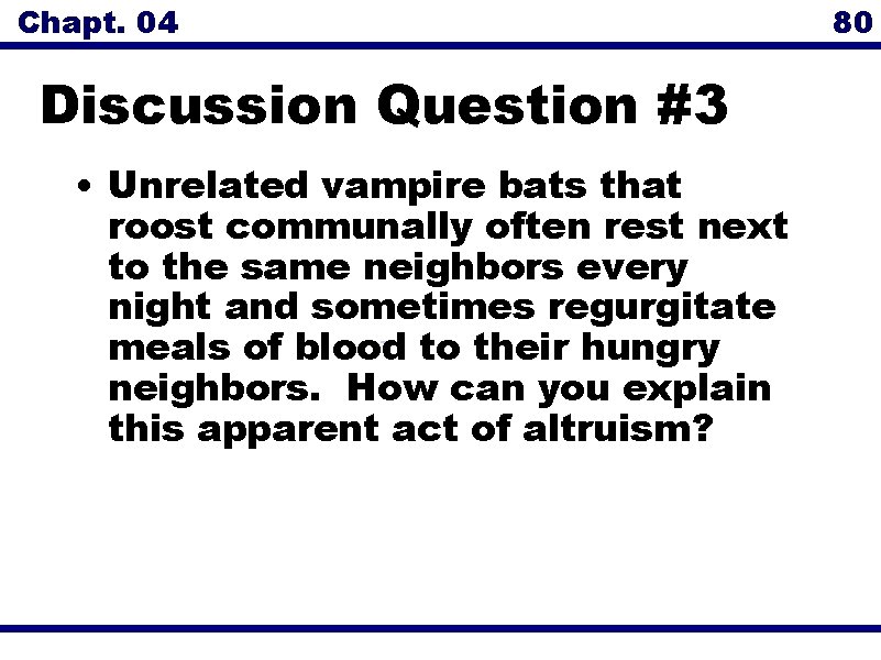 Chapt. 04 80 Discussion Question #3 • Unrelated vampire bats that roost communally often