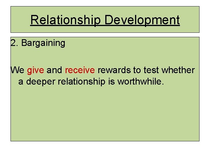 Relationship Development 2. Bargaining We give and receive rewards to test whether a deeper