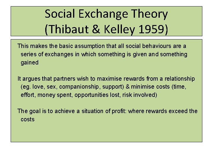 Social Exchange Theory (Thibaut & Kelley 1959) This makes the basic assumption that all