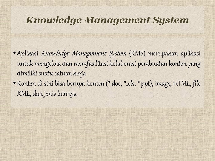 Knowledge Management System • Aplikasi Knowledge Management System (KMS) merupakan aplikasi untuk mengelola dan