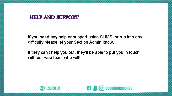 HELP AND SUPPORT If you need any help or support using SUMS, or run