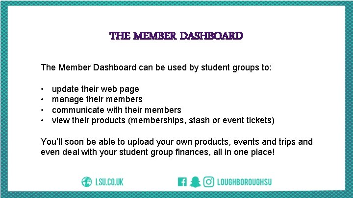 THE MEMBER DASHBOARD The Member Dashboard can be used by student groups to: •