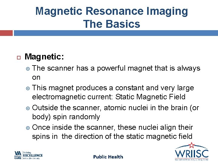 Magnetic Resonance Imaging The Basics Magnetic: The scanner has a powerful magnet that is Magnetic Resonance Imaging The Basics Magnetic: The scanner has a powerful magnet that is