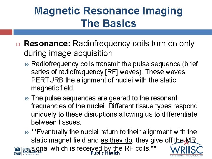 Magnetic Resonance Imaging The Basics Resonance: Radiofrequency coils turn on only during image acquisition Magnetic Resonance Imaging The Basics Resonance: Radiofrequency coils turn on only during image acquisition