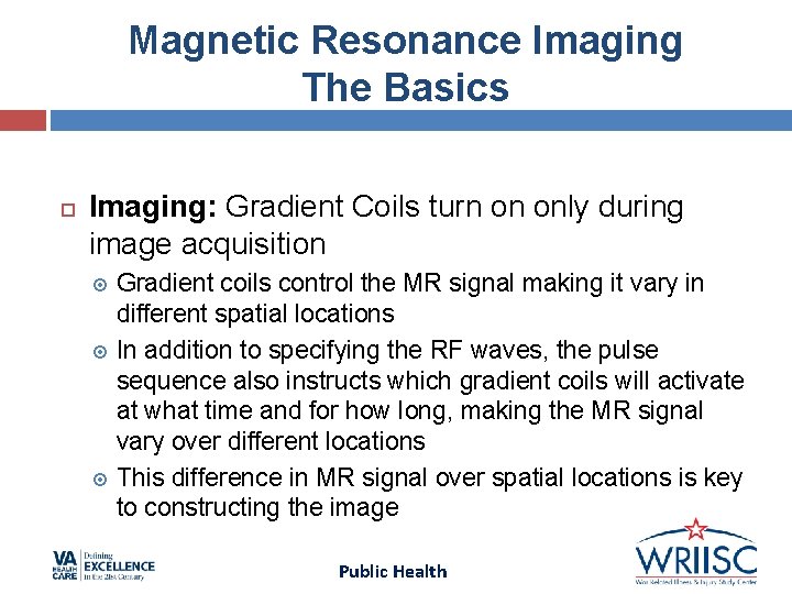 Magnetic Resonance Imaging The Basics Imaging: Gradient Coils turn on only during image acquisition Magnetic Resonance Imaging The Basics Imaging: Gradient Coils turn on only during image acquisition