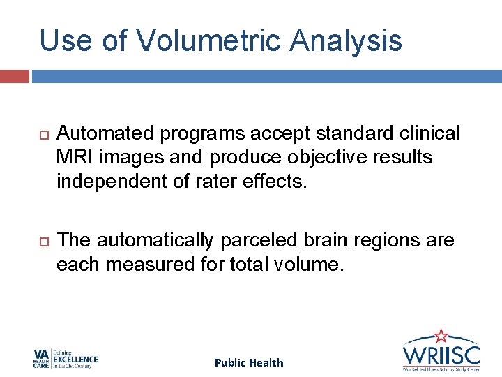 Use of Volumetric Analysis Automated programs accept standard clinical MRI images and produce objective Use of Volumetric Analysis Automated programs accept standard clinical MRI images and produce objective