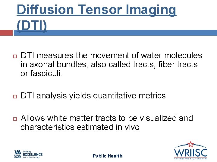 Diffusion Tensor Imaging (DTI) DTI measures the movement of water molecules in axonal bundles, Diffusion Tensor Imaging (DTI) DTI measures the movement of water molecules in axonal bundles,