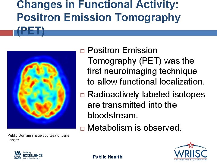Changes in Functional Activity: Positron Emission Tomography (PET) was the first neuroimaging technique to Changes in Functional Activity: Positron Emission Tomography (PET) was the first neuroimaging technique to