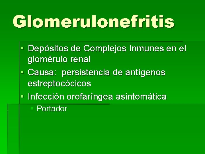 Glomerulonefritis § Depósitos de Complejos Inmunes en el glomérulo renal § Causa: persistencia de