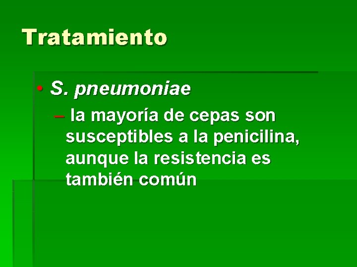 Tratamiento • S. pneumoniae – la mayoría de cepas son susceptibles a la penicilina,