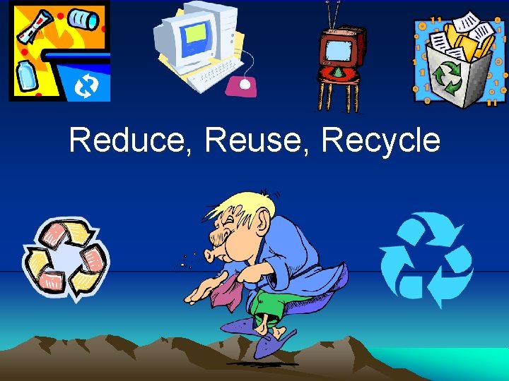 Reduce, Reuse, Recycle 